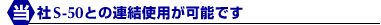 当社S-50との連結使用が可能です